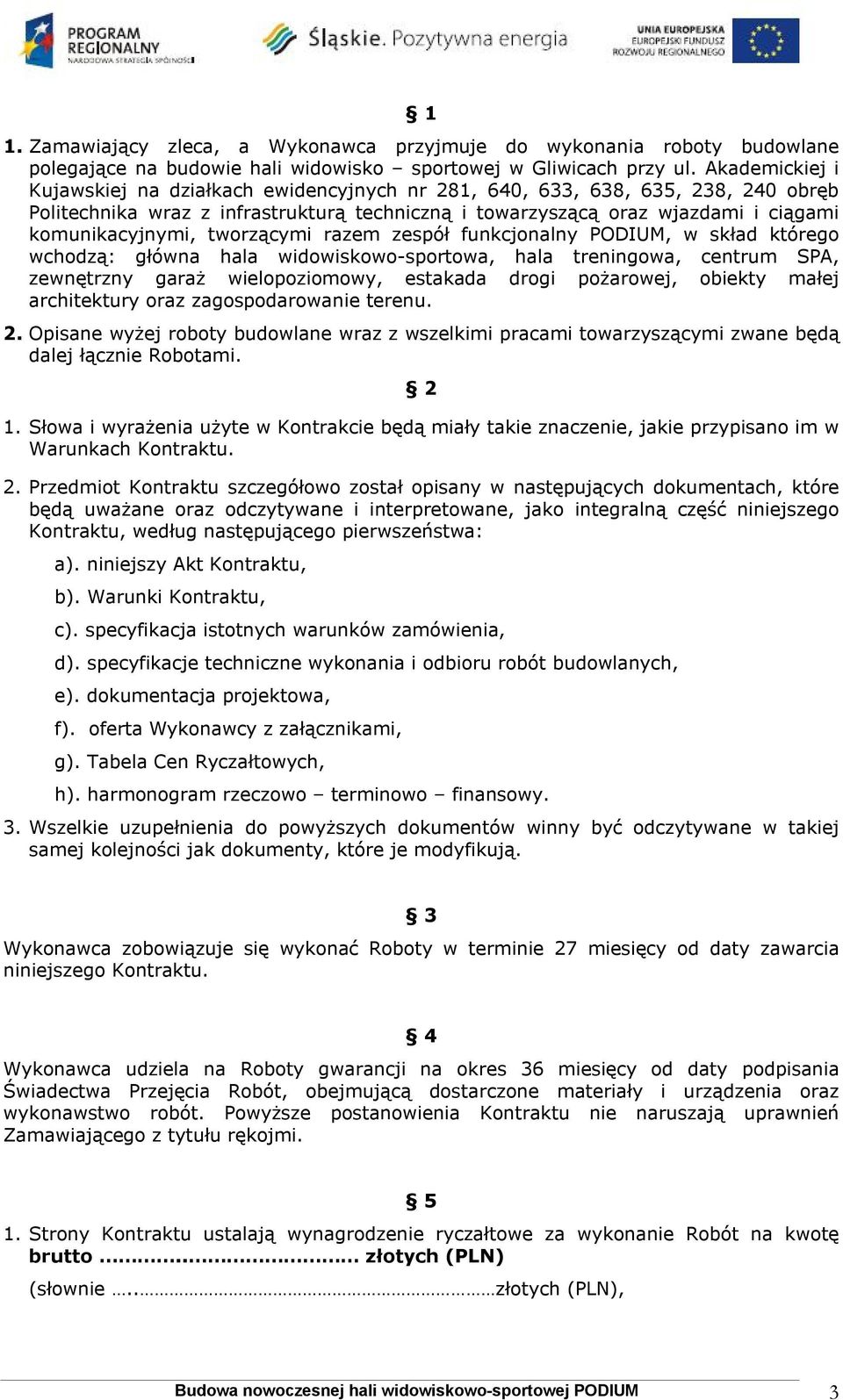 tworzącymi razem zespół funkcjonalny PODIUM, w skład którego wchodzą: główna hala widowiskowo-sportowa, hala treningowa, centrum SPA, zewnętrzny garaż wielopoziomowy, estakada drogi pożarowej,