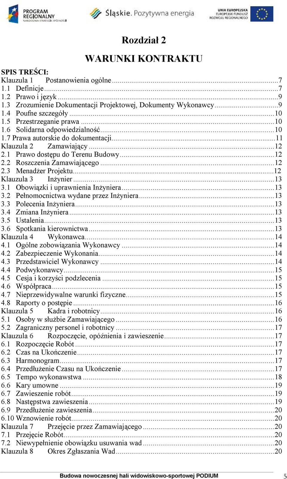 ..12 2.3 Menadżer Projektu...12 Klauzula 3 Inżynier...13 3.1 Obowiązki i uprawnienia Inżyniera...13 3.2 Pełnomocnictwa wydane przez Inżyniera...13 3.3 Polecenia Inżyniera...13 3.4 Zmiana Inżyniera.