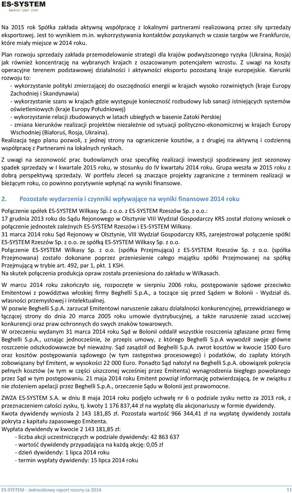 Plan rozwoju sprzedaży zakłada przemodelowanie strategii dla krajów podwyższonego ryzyka (Ukraina, Rosja) jak również koncentrację na wybranych krajach z oszacowanym potencjałem wzrostu.