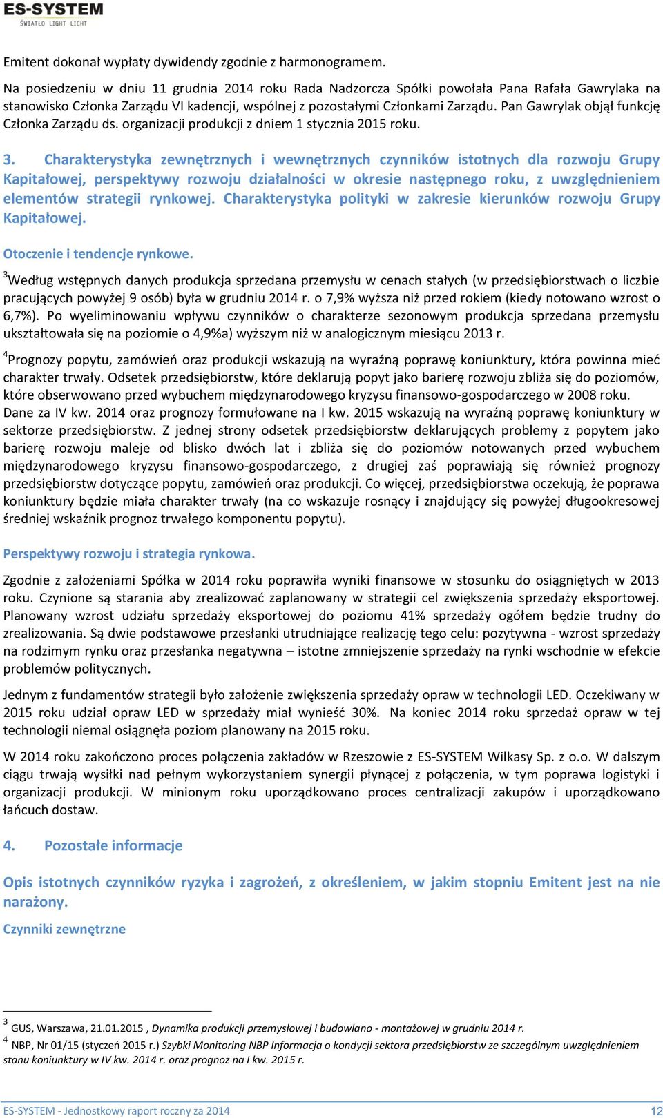 Pan Gawrylak objął funkcję Członka Zarządu ds. organizacji produkcji z dniem 1 stycznia 2015 roku. 3.