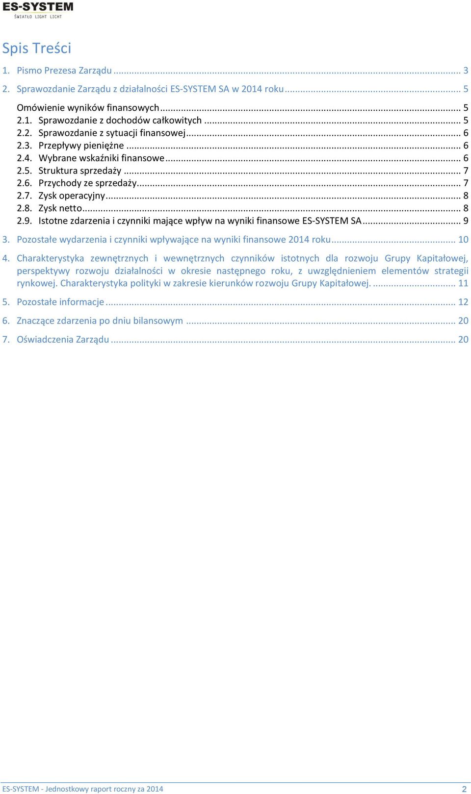 Istotne zdarzenia i czynniki mające wpływ na wyniki finansowe ES-SYSTEM SA... 9 3. Pozostałe wydarzenia i czynniki wpływające na wyniki finansowe 2014 roku... 10 4.