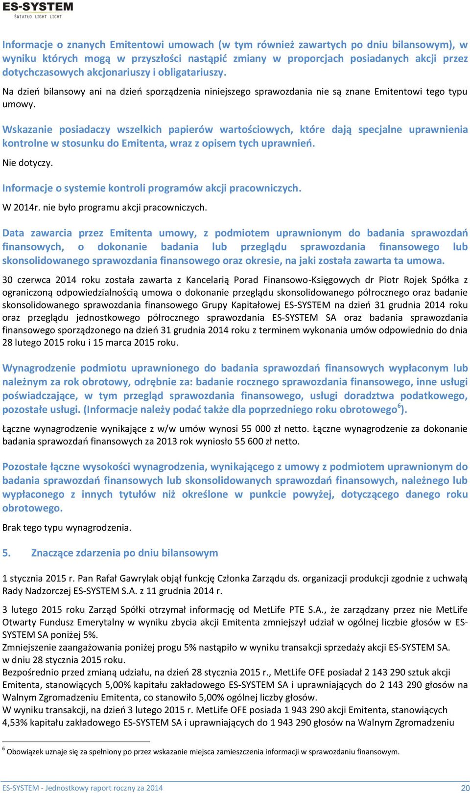 Wskazanie posiadaczy wszelkich papierów wartościowych, które dają specjalne uprawnienia kontrolne w stosunku do Emitenta, wraz z opisem tych uprawnień. Nie dotyczy.