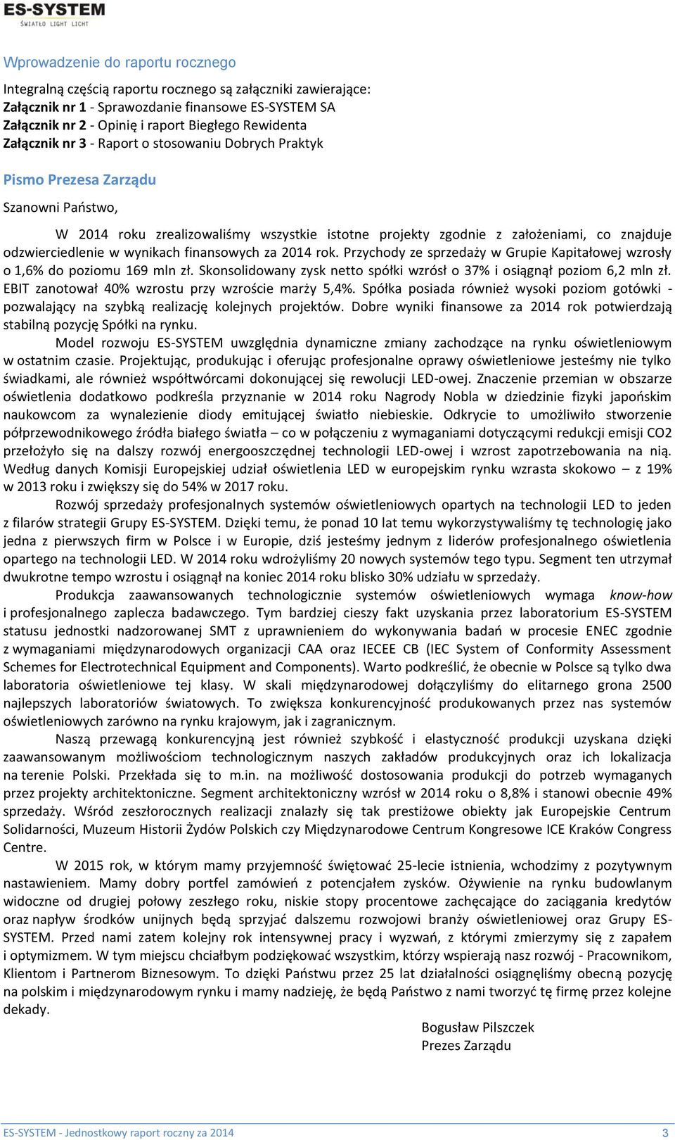 odzwierciedlenie w wynikach finansowych za 2014 rok. Przychody ze sprzedaży w Grupie Kapitałowej wzrosły o 1,6% do poziomu 169 mln zł.