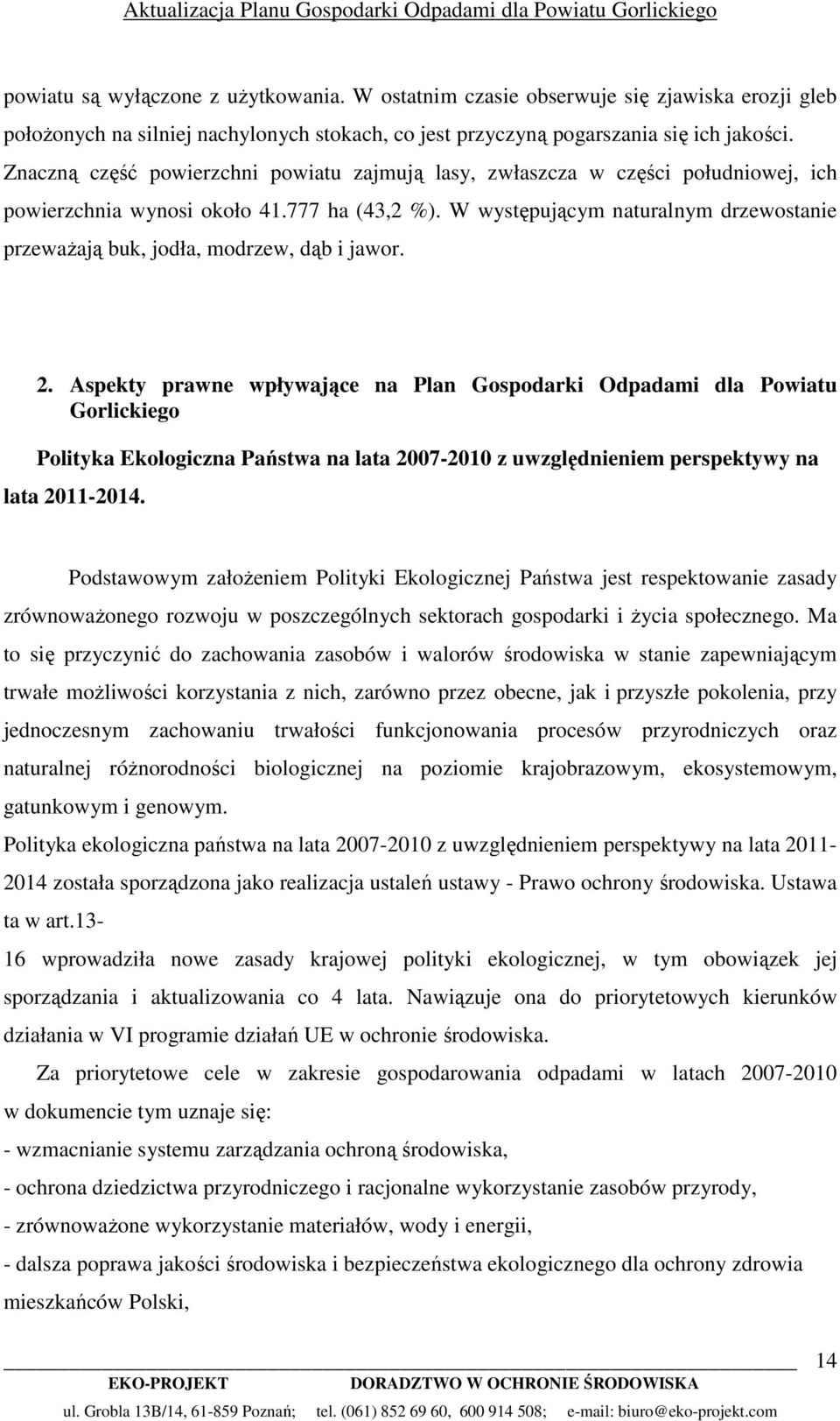 W występującym naturalnym drzewostanie przewaŝają buk, jodła, modrzew, dąb i jawor. 2.