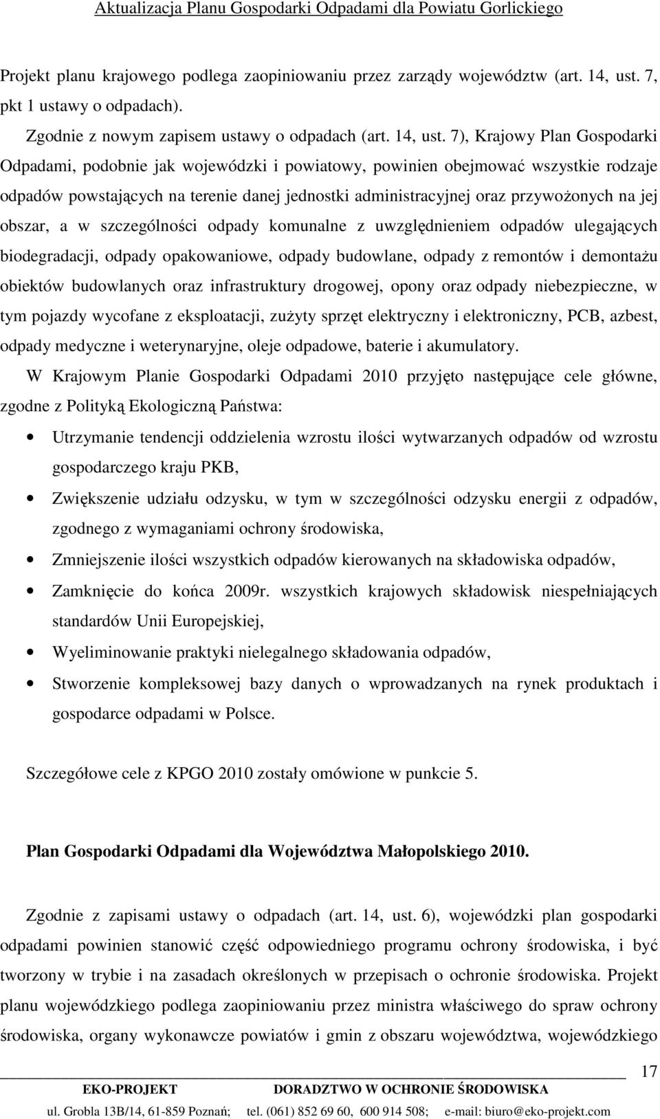 7), Krajowy Plan Gospodarki Odpadami, podobnie jak wojewódzki i powiatowy, powinien obejmować wszystkie rodzaje odpadów powstających na terenie danej jednostki administracyjnej oraz przywoŝonych na