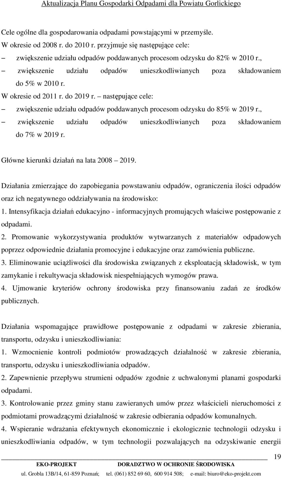 W okresie od 2011 r. do 2019 r. następujące cele: zwiększenie udziału odpadów poddawanych procesom odzysku do 85% w 2019 r.