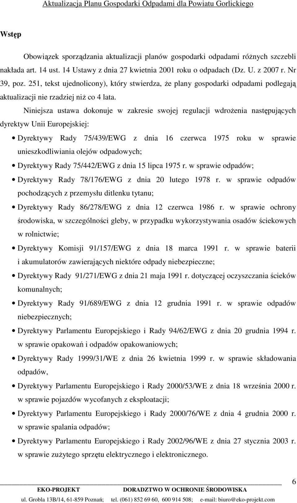 Niniejsza ustawa dokonuje w zakresie swojej regulacji wdroŝenia następujących dyrektyw Unii Europejskiej: Dyrektywy Rady 75/439/EWG z dnia 16 czerwca 1975 roku w sprawie unieszkodliwiania olejów