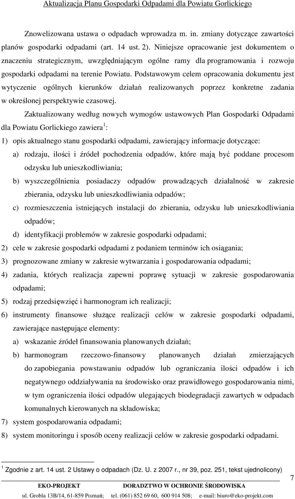 Podstawowym celem opracowania dokumentu jest wytyczenie ogólnych kierunków działań realizowanych poprzez konkretne zadania w określonej perspektywie czasowej.