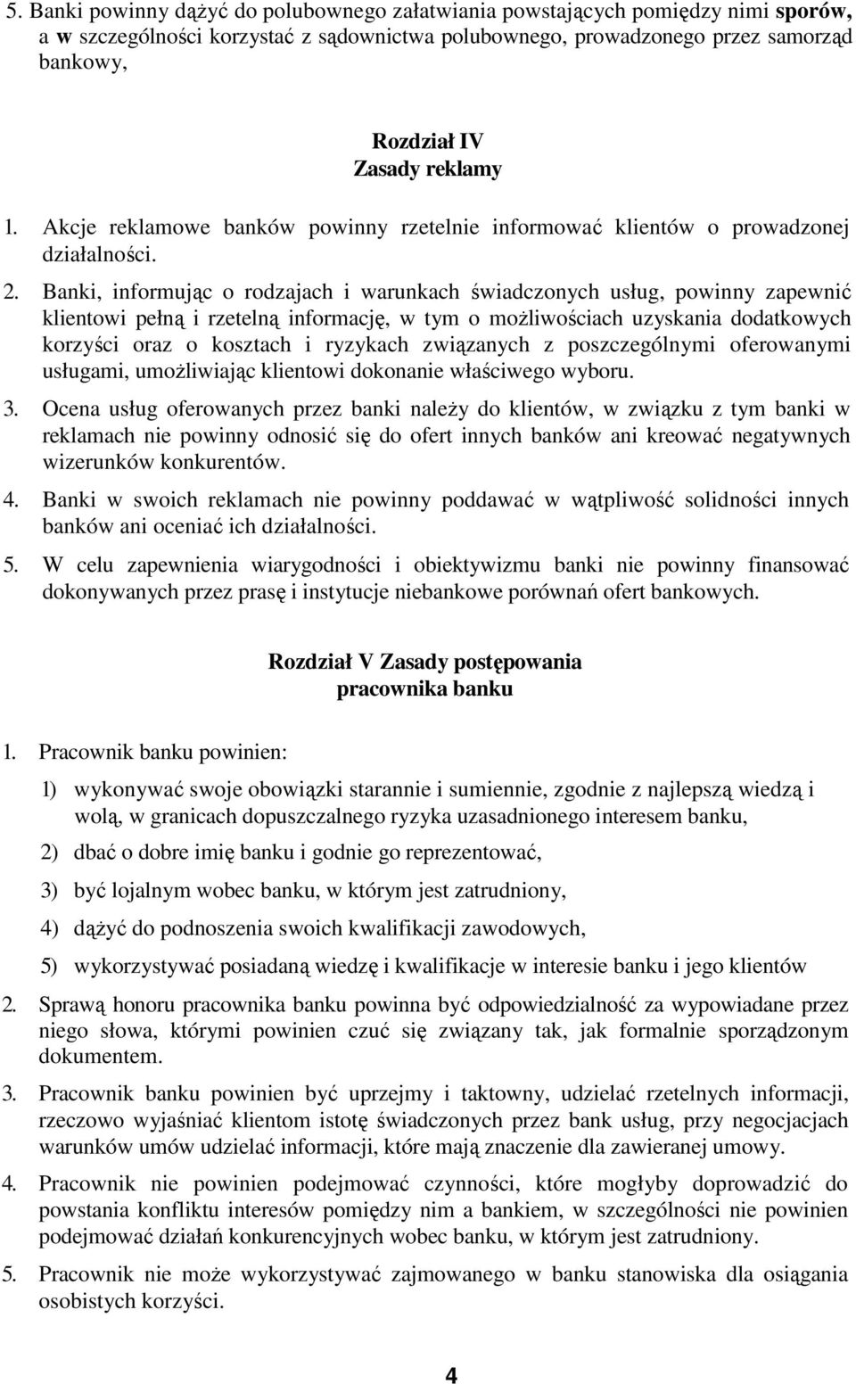 Banki, informując o rodzajach i warunkach świadczonych usług, powinny zapewnić klientowi pełną i rzetelną informację, w tym o możliwościach uzyskania dodatkowych korzyści oraz o kosztach i ryzykach