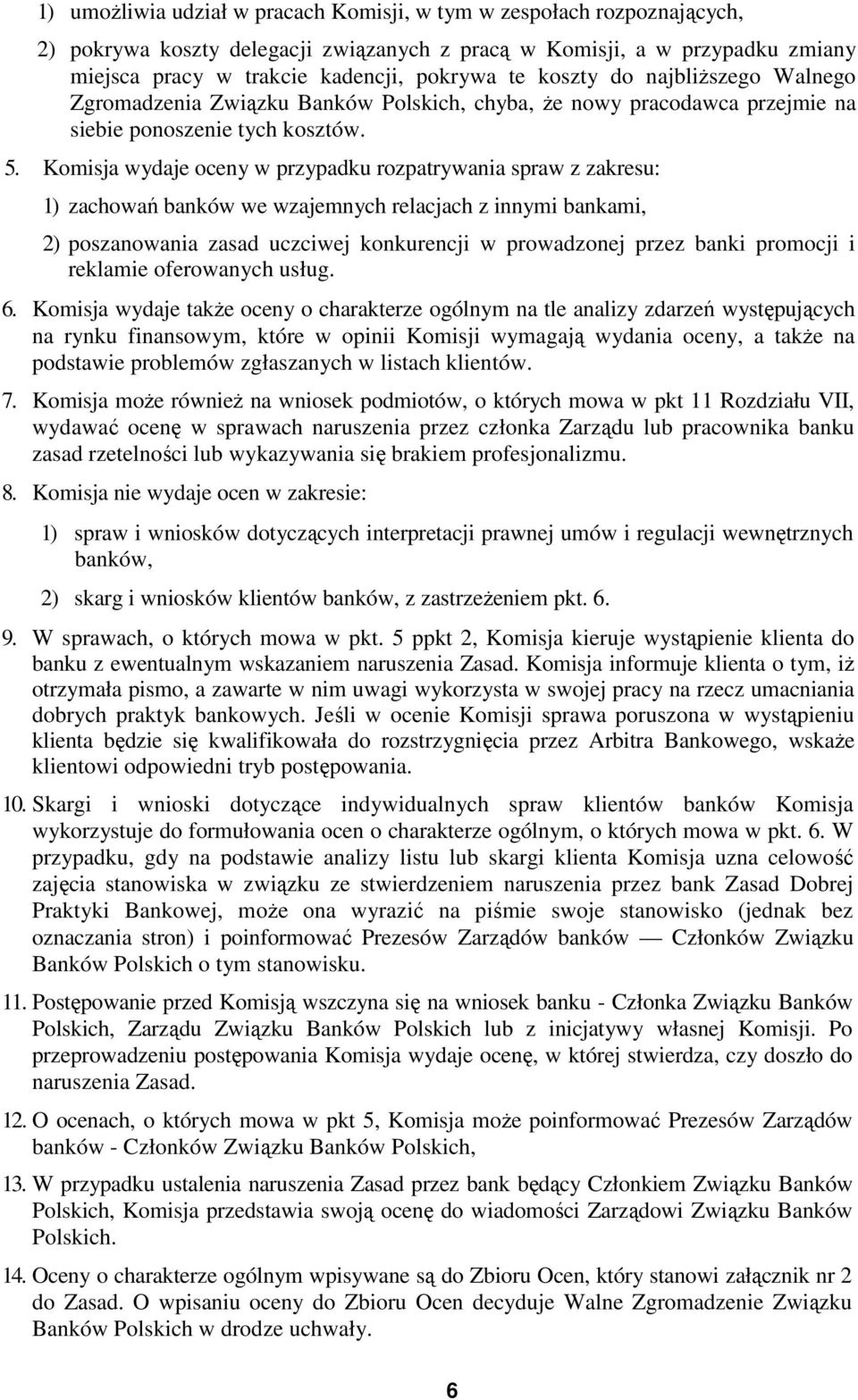 Komisja wydaje oceny w przypadku rozpatrywania spraw z zakresu: 1) zachowań banków we wzajemnych relacjach z innymi bankami, 2) poszanowania zasad uczciwej konkurencji w prowadzonej przez banki