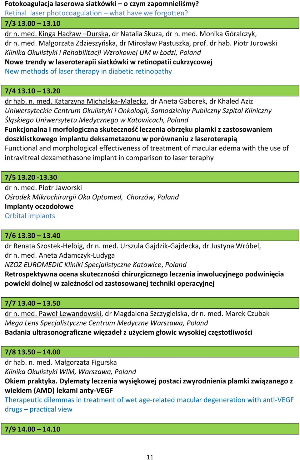 Piotr Jurowski Klinika Okulistyki i Rehabilitacji Wzrokowej UM w Łodzi, Poland Nowe trendy w laseroterapii siatkówki w retinopatii cukrzycowej New methods of laser therapy in diabetic retinopathy 7/4