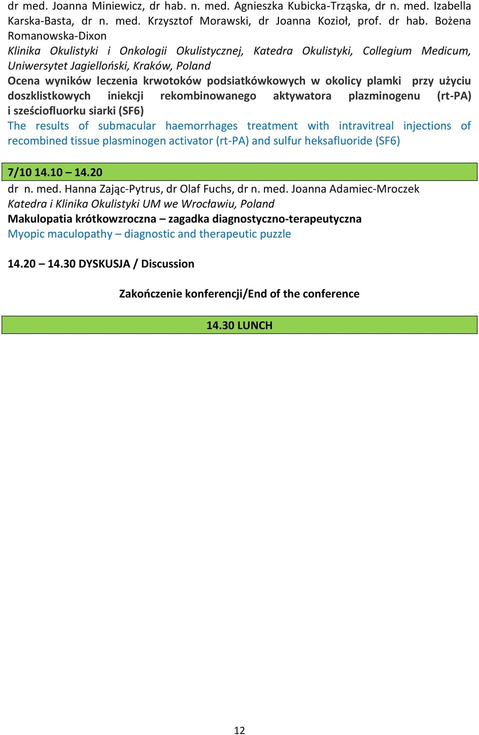 Bożena Romanowska-Dixon Klinika Okulistyki i Onkologii Okulistycznej, Katedra Okulistyki, Collegium Medicum, Uniwersytet Jagielloński, Kraków, Poland Ocena wyników leczenia krwotoków podsiatkówkowych