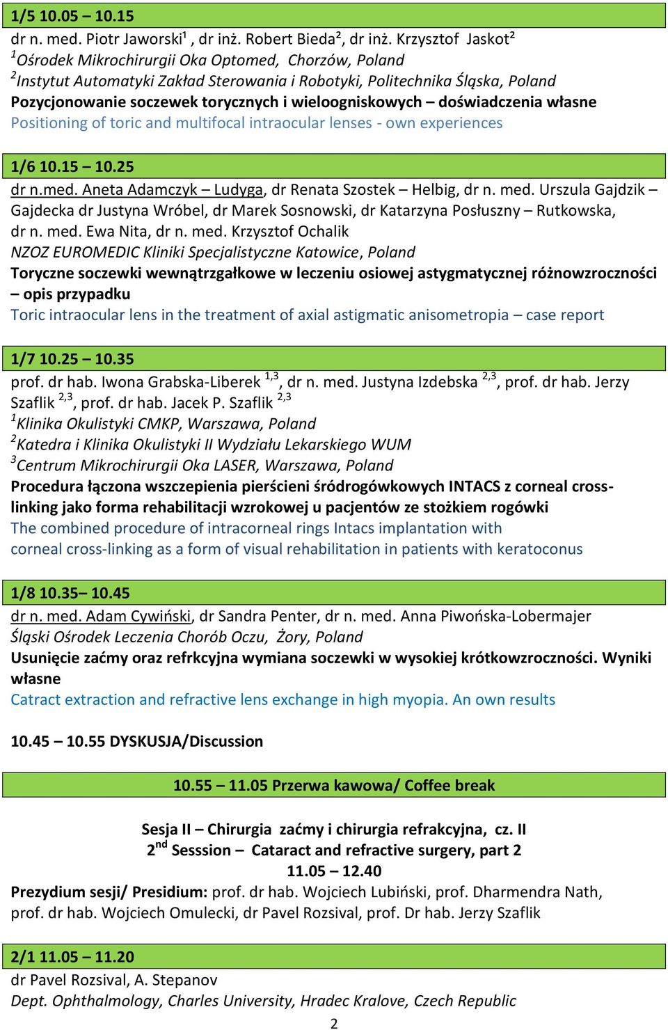 wieloogniskowych doświadczenia własne Positioning of toric and multifocal intraocular lenses - own experiences 1/6 10.15 10.25 dr n.med. Aneta Adamczyk Ludyga, dr Renata Szostek Helbig, dr n. med.