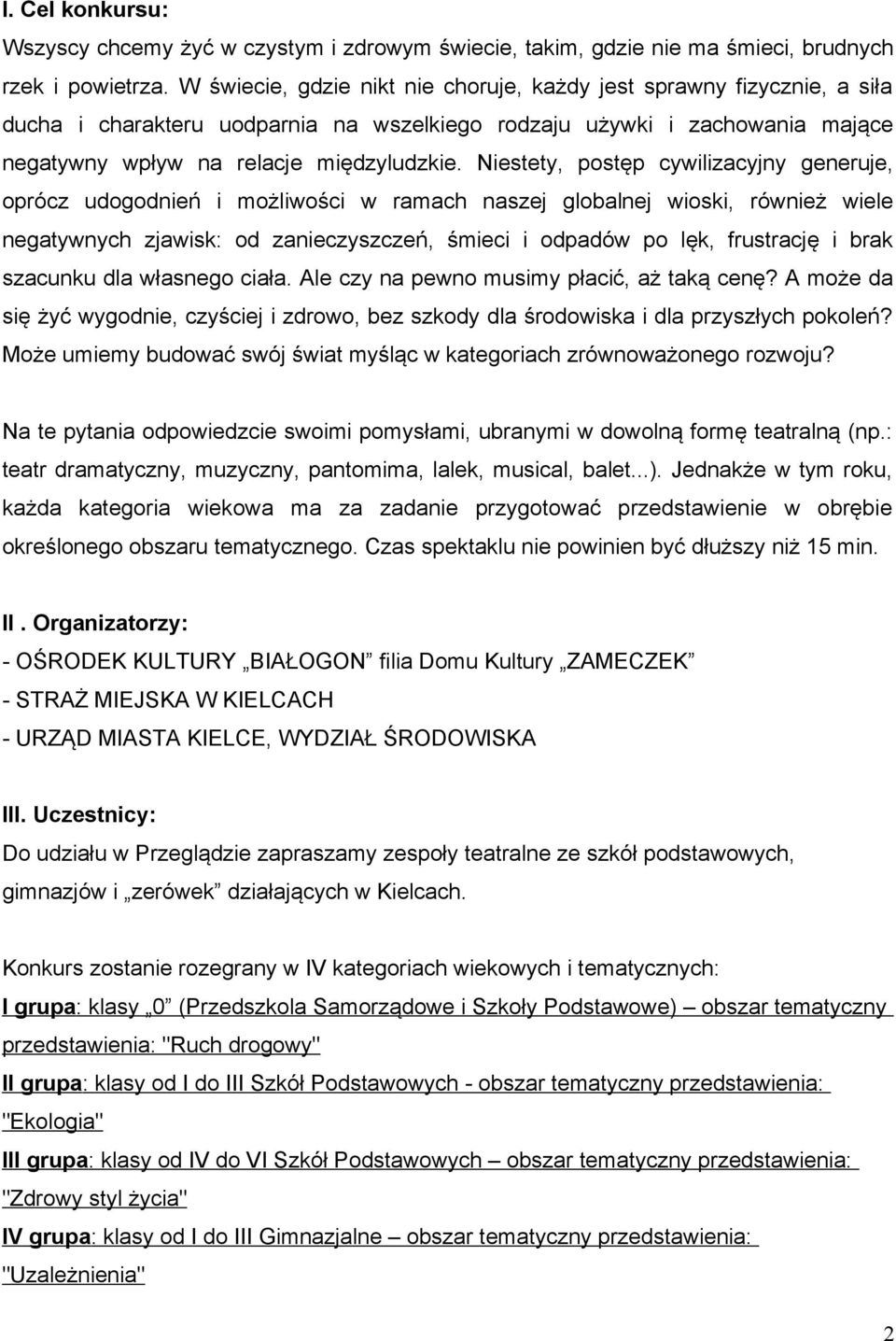 Niestety, postęp cywilizacyjny generuje, oprócz udogodnień i możliwości w ramach naszej globalnej wioski, również wiele negatywnych zjawisk: od zanieczyszczeń, śmieci i odpadów po lęk, frustrację i