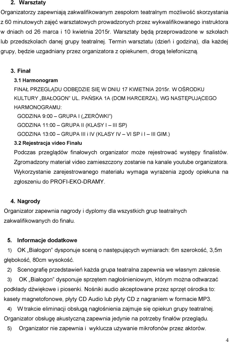 Termin warsztatu (dzień i godzina), dla każdej grupy, będzie uzgadniany przez organizatora z opiekunem, drogą telefoniczną. 3. Finał 3.