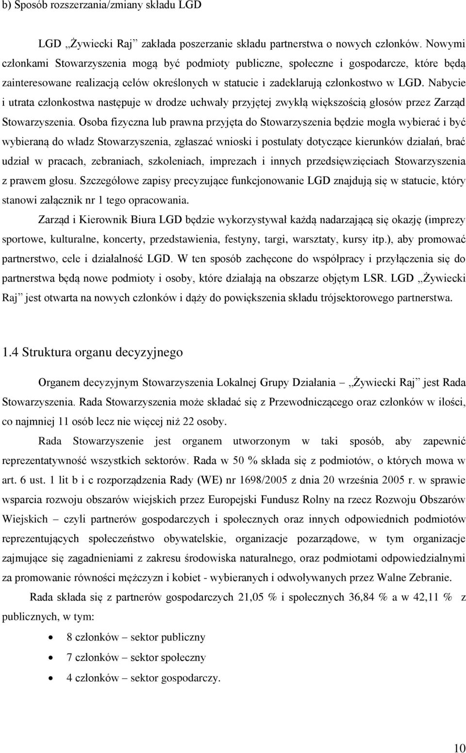 Nabycie i utrata członkostwa następuje w drodze uchwały przyjętej zwykłą większością głosów przez Zarząd Stowarzyszenia.