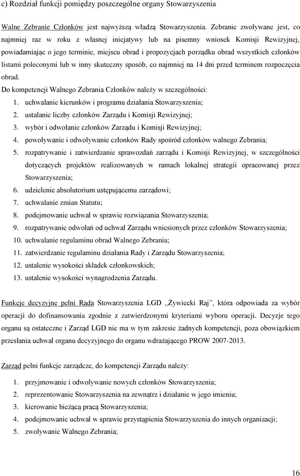 członków listami poleconymi lub w inny skuteczny sposób, co najmniej na 14 dni przed terminem rozpoczęcia obrad. Do kompetencji Walnego Zebrania Członków należy w szczególności: 1.