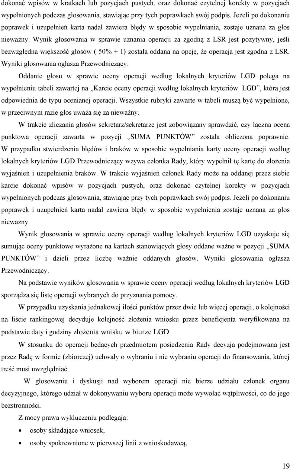 Wynik głosowania w sprawie uznania operacji za zgodną z LSR jest pozytywny, jeśli bezwzględna większość głosów ( 50% + 1) została oddana na opcję, że operacja jest zgodna z LSR.