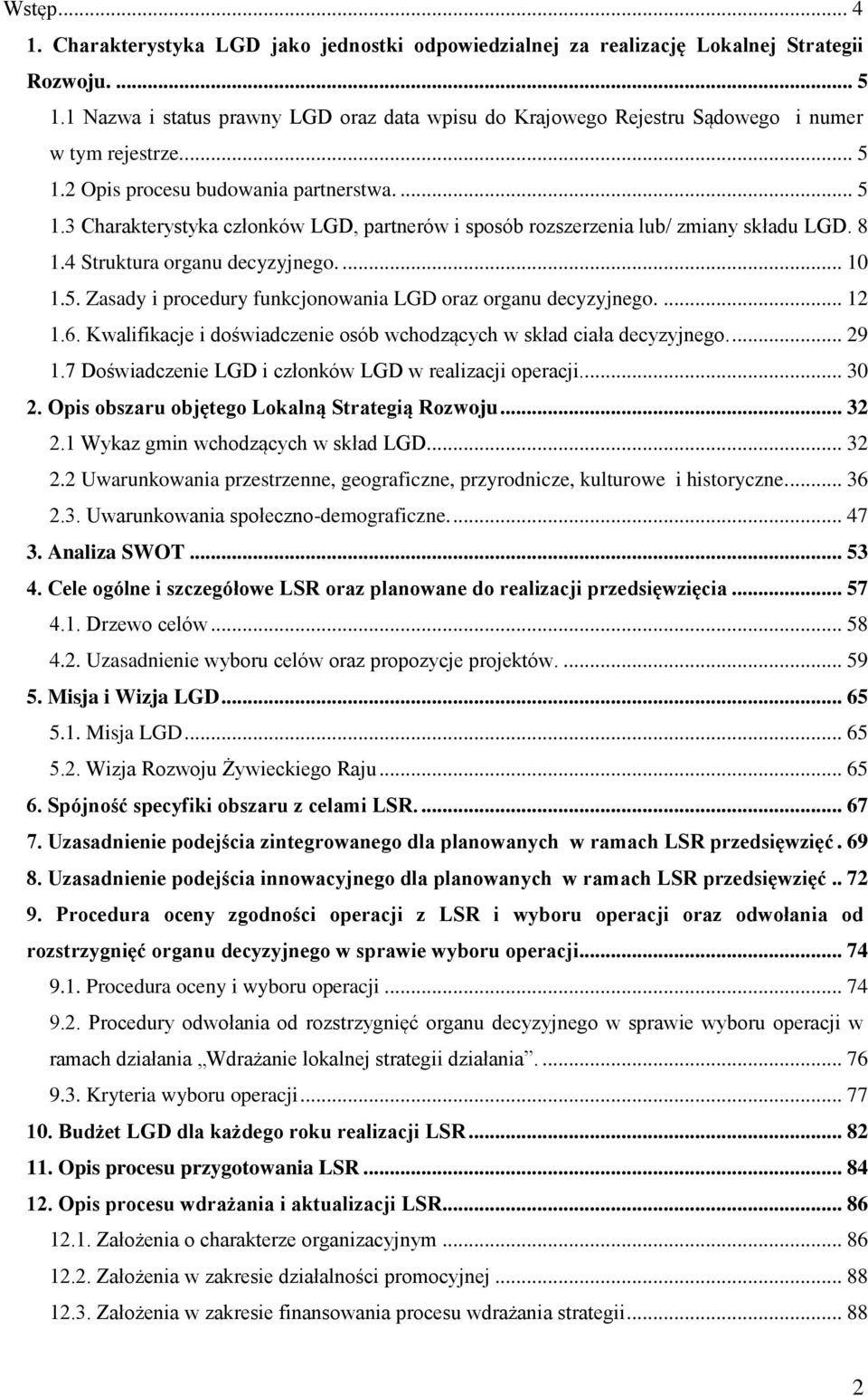 8 1.4 Struktura organu decyzyjnego.... 10 1.5. Zasady i procedury funkcjonowania LGD oraz organu decyzyjnego.... 12 1.6. Kwalifikacje i doświadczenie osób wchodzących w skład ciała decyzyjnego.... 29 1.