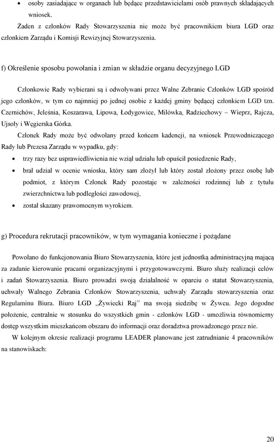 f) Określenie sposobu powołania i zmian w składzie organu decyzyjnego LGD Członkowie Rady wybierani są i odwoływani przez Walne Zebranie Członków LGD spośród jego członków, w tym co najmniej po