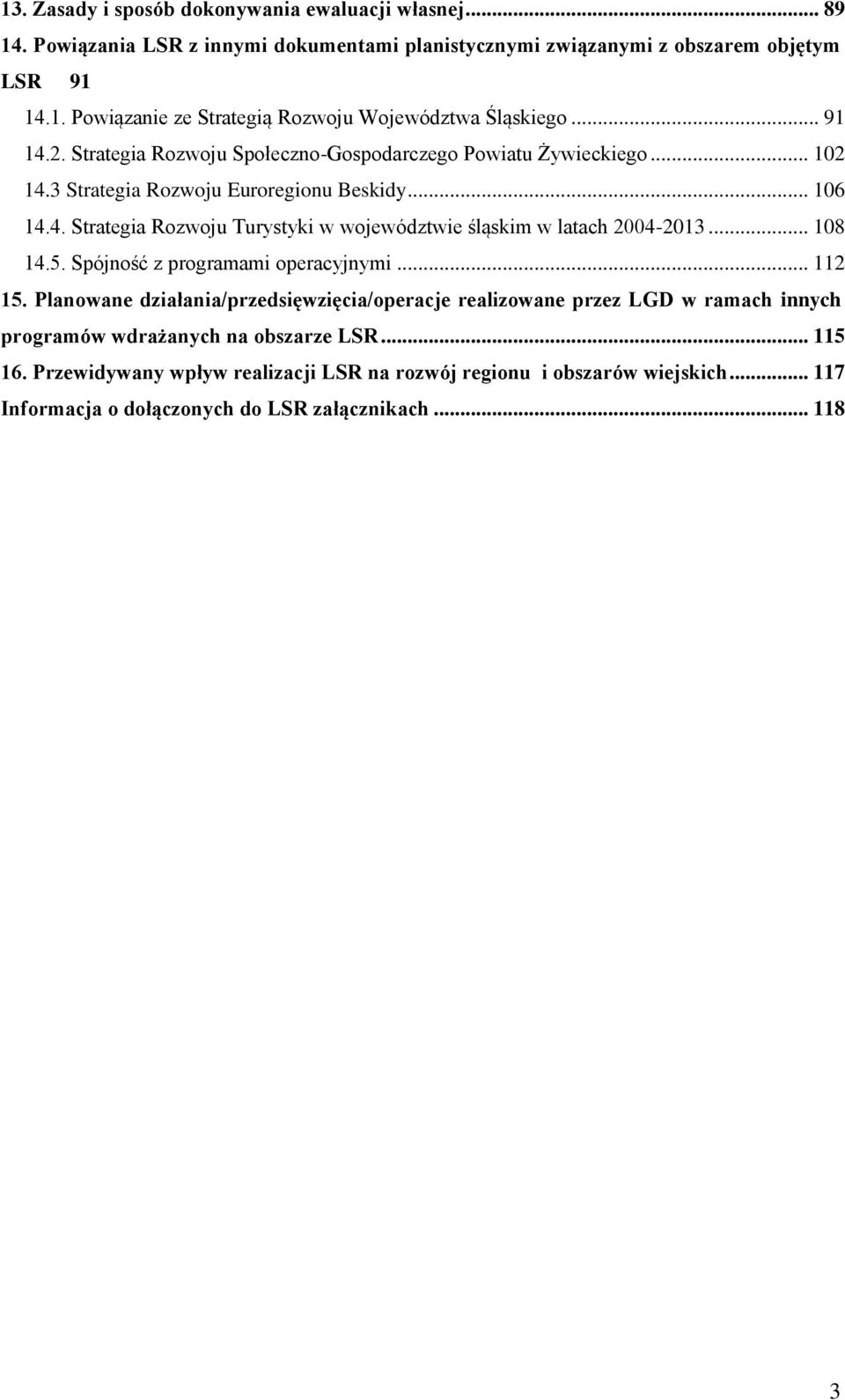 .. 108 14.5. Spójność z programami operacyjnymi... 112 15. Planowane działania/przedsięwzięcia/operacje realizowane przez LGD w ramach innych programów wdrażanych na obszarze LSR.