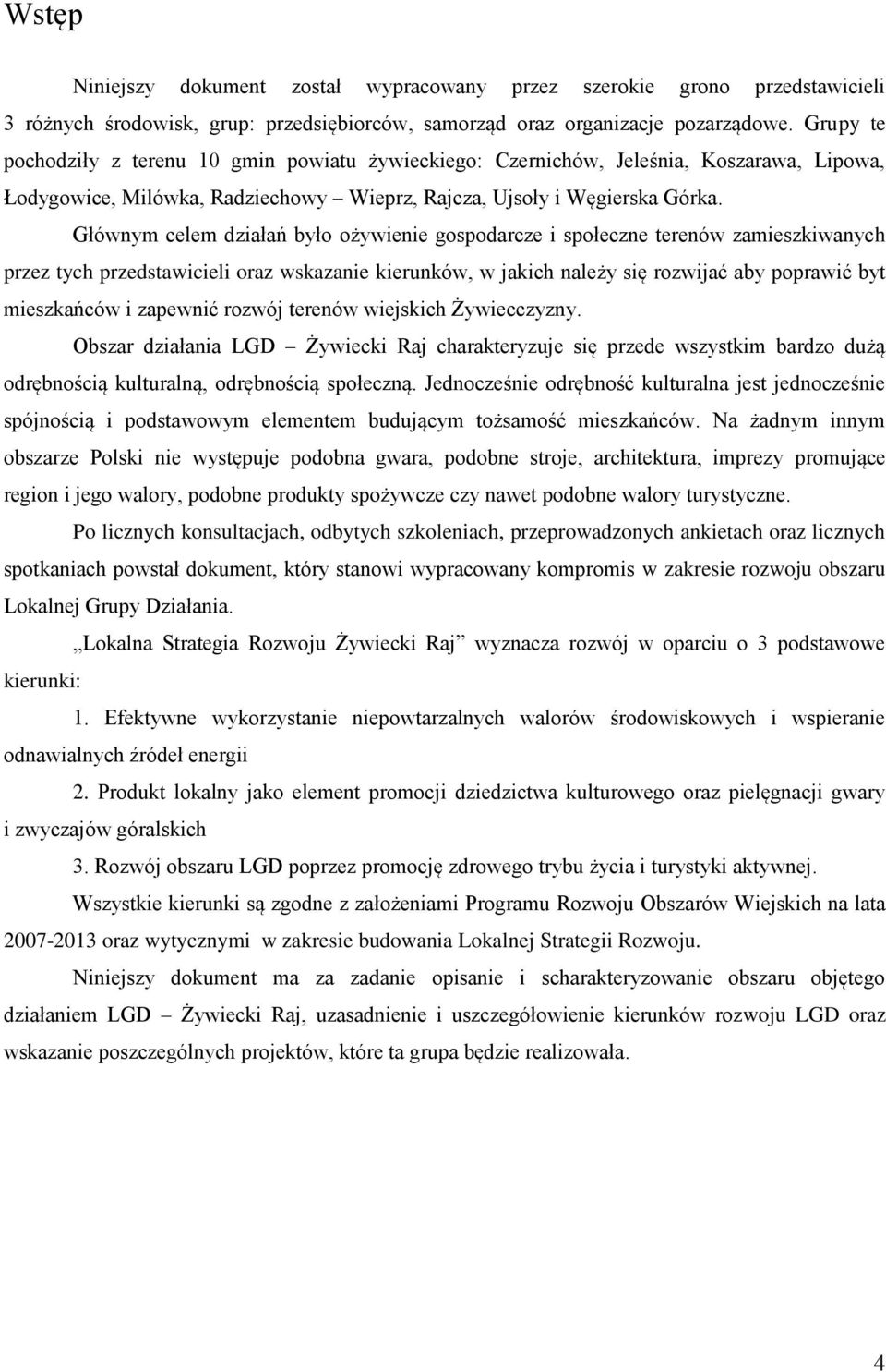 Głównym celem działań było ożywienie gospodarcze i społeczne terenów zamieszkiwanych przez tych przedstawicieli oraz wskazanie kierunków, w jakich należy się rozwijać aby poprawić byt mieszkańców i