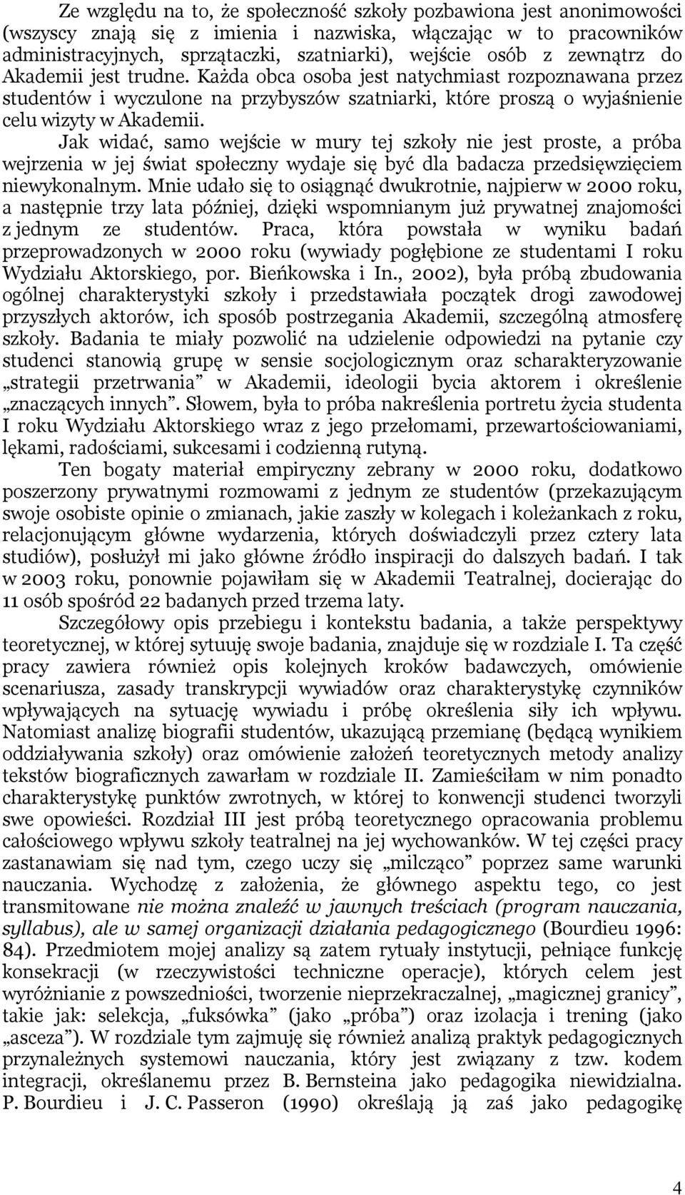 Jak widać, samo wejście w mury tej szkoły nie jest proste, a próba wejrzenia w jej świat społeczny wydaje się być dla badacza przedsięwzięciem niewykonalnym.