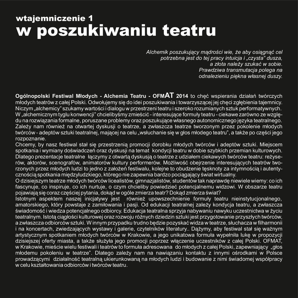 Odwołujemy się do idei poszukiwania i towarzyszącej jej chęci zgłębienia tajemnicy. Niczym alchemicy szukamy wartości i dialogu w przestrzeni teatru i szeroko rozumianych sztuk performatywnych.