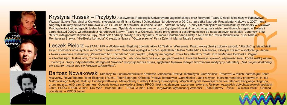 Od 12 lat prowadzi Dziecięce Studio Teatralne WYJĄTEK przy Staromiejskim Centrum Kultury Młodzieży w Krakowie. Propagatorka idei pedagogiki teatru Jana Dormana.