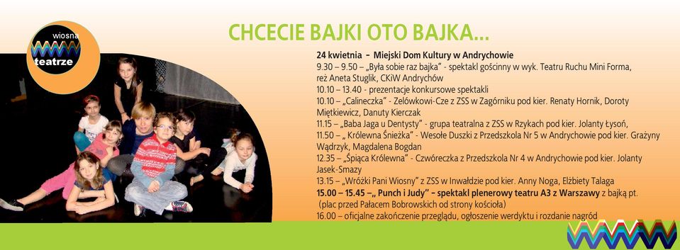 15 Baba Jaga u Dentysty - grupa teatralna z ZSS w Rzykach pod kier. Jolanty Łysoń, 11.50 Królewna Śnieżka - Wesołe Duszki z Przedszkola Nr 5 w Andrychowie pod kier.