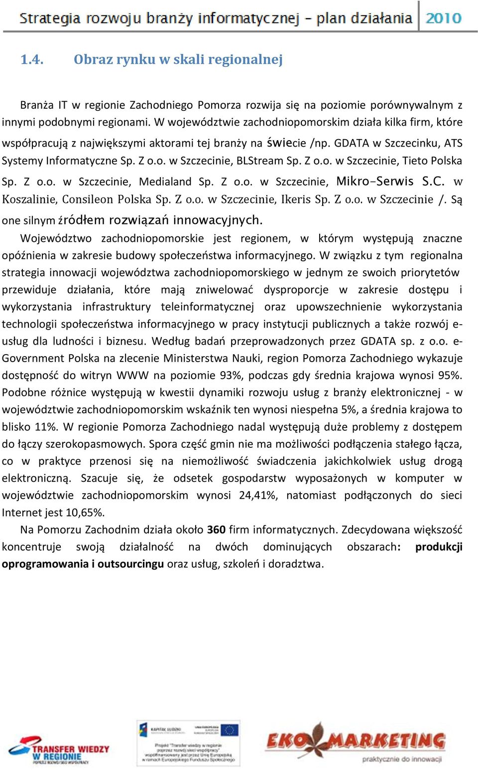 Z o.o. w Szczecinie, Tieto Polska Sp. Z o.o. w Szczecinie, Medialand Sp. Z o.o. w Szczecinie, Mikro-Serwis S.C. w Koszalinie, Consileon Polska Sp. Z o.o. w Szczecinie, Ikeris Sp. Z o.o. w Szczecinie /.