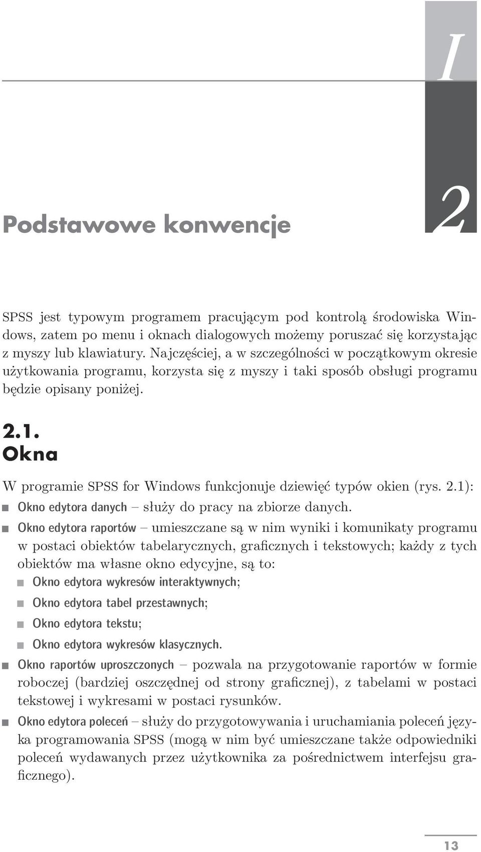 Okna W programie SPSS for Windows funkcjonuje dziewięć typów okien(rys. 2.1): Okno edytora danych służy do pracy na zbiorze danych.