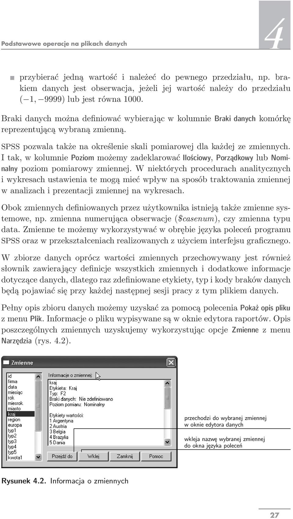 Braki danych można definiować wybierając w kolumnie Braki danych komórkę reprezentującą wybraną zmienną. SPSS pozwala także na określenie skali pomiarowej dla każdej ze zmiennych.