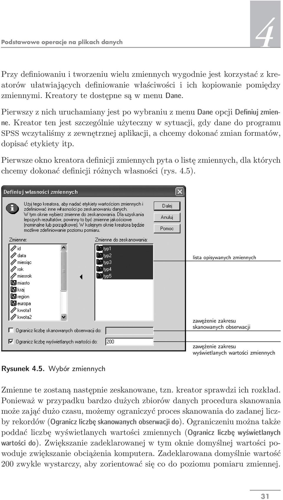 Kreator ten jest szczególnie użyteczny w sytuacji, gdy dane do programu SPSS wczytaliśmy z zewnętrznej aplikacji, a chcemy dokonać zmian formatów, dopisać etykiety itp.