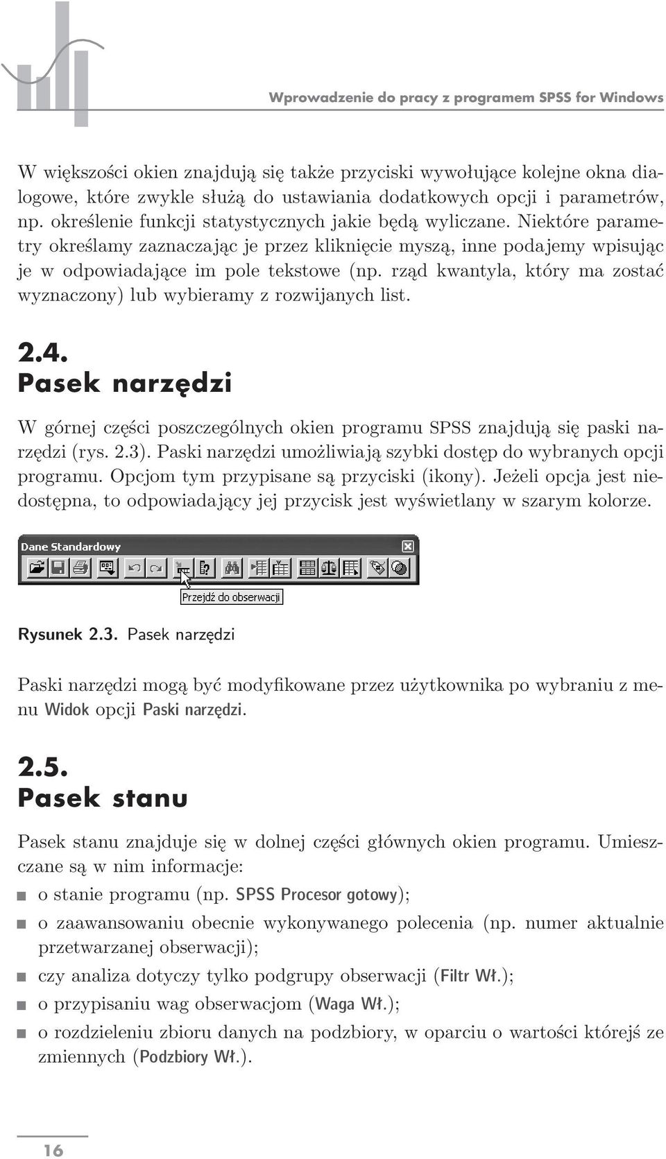 rząd kwantyla, który ma zostać wyznaczony) lub wybieramy z rozwijanych list. 2.4. Pasek narzędzi W górnej części poszczególnych okien programu SPSS znajdują się paski narzędzi(rys. 2.3).