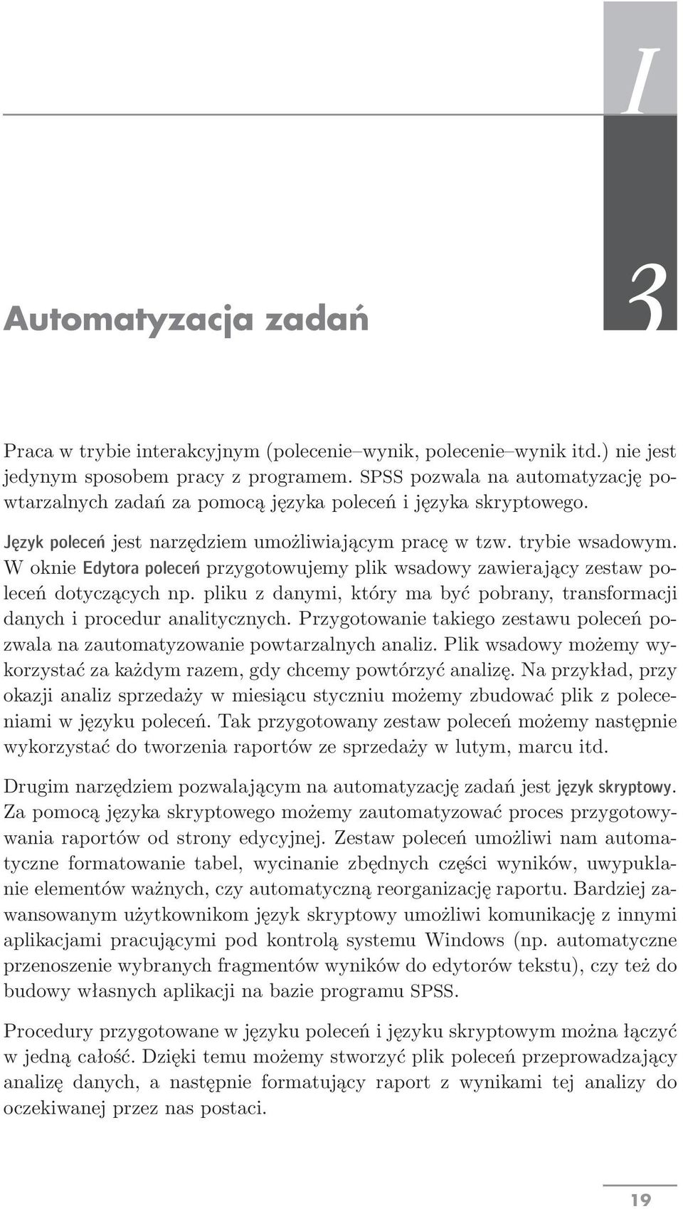 W oknie Edytora poleceń przygotowujemy plik wsadowy zawierający zestaw poleceń dotyczących np. pliku z danymi, który ma być pobrany, transformacji danych i procedur analitycznych.