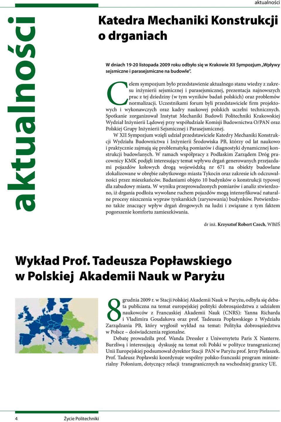 problemów normalizacji. Uczestnikami forum byli przedstawiciele firm projektowych i wykonawczych oraz kadry naukowej polskich uczelni technicznych.