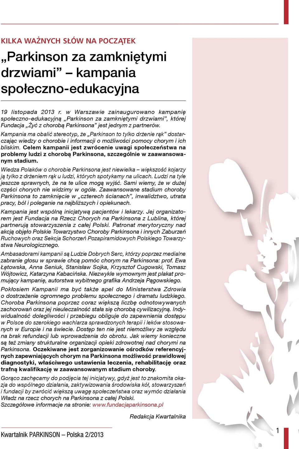 Kampania ma obalić stereotyp, że Parkinson to tylko drżenie rąk dostarczając wiedzy o chorobie i informacji o możliwości pomocy chorym i ich bliskim.