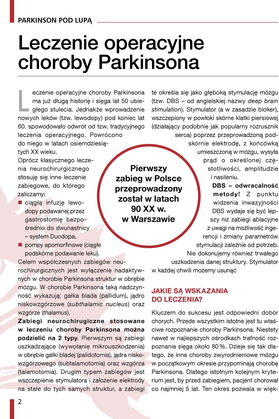 Oprócz klasycznego leczenia neurochirurgicznego stosuję się inne leczenie zabiegowe, do którego zaliczamy: ciągłą infuzję lewodopy podawanej przez gastrostomię bezpośrednio do dwunastnicy system