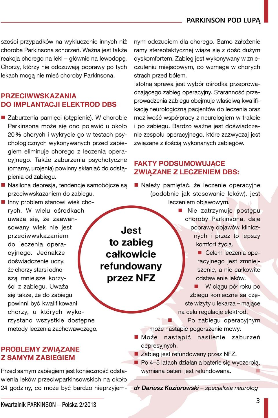 W chorobie Parkinsona może się ono pojawić u około 20 % chorych i wykrycie go w testach psychologicznych wykonywanych przed zabiegiem eliminuje chorego z leczenia operacyjnego.