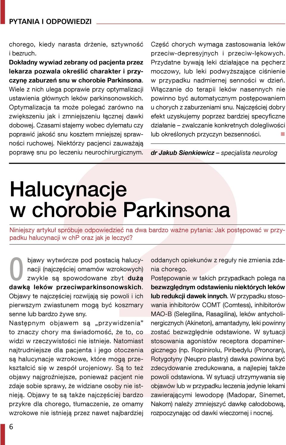 Czasami stajemy wobec dylematu czy poprawić jakość snu kosztem mniejszej sprawności ruchowej. Niektórzy pacjenci zauważają poprawę snu po leczeniu neurochirurgicznym.