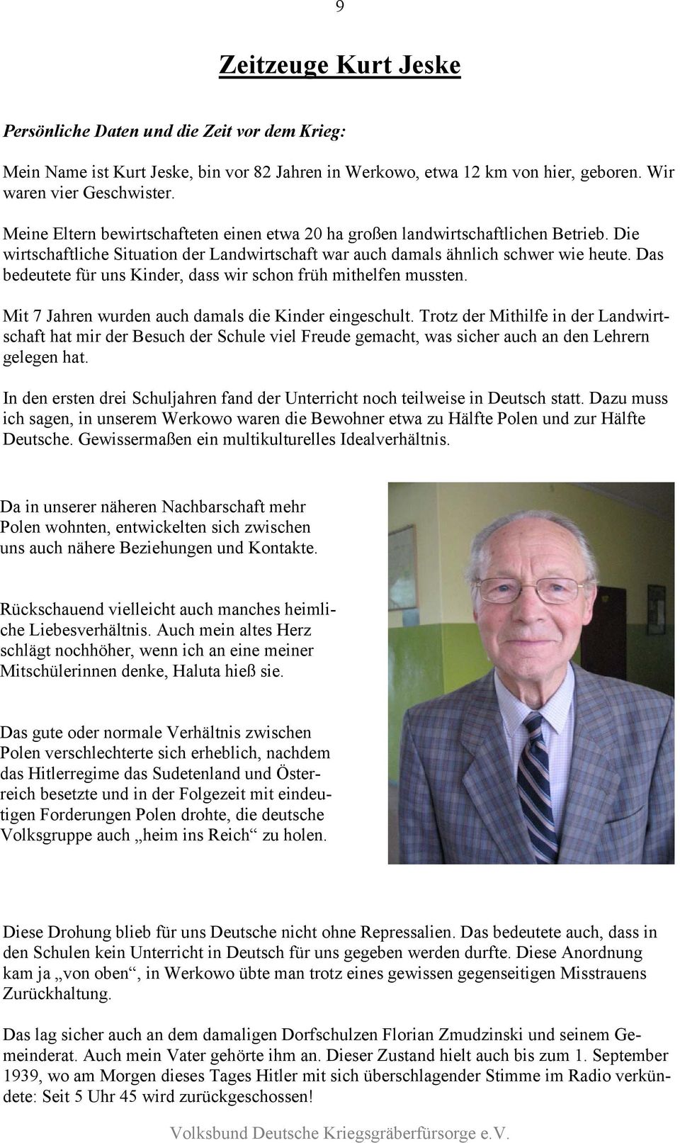 Das bedeutete für uns Kinder, dass wir schon früh mithelfen mussten. Mit 7 Jahren wurden auch damals die Kinder eingeschult.