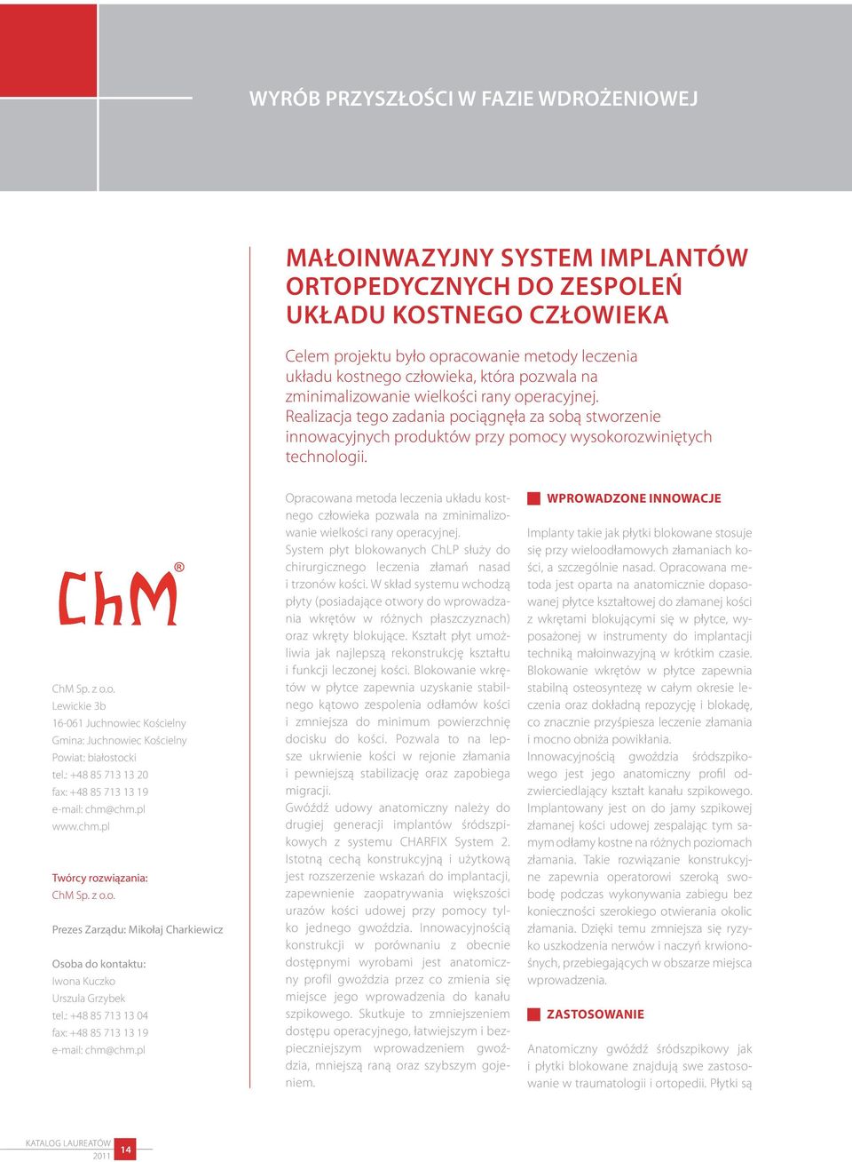 : +48 85 713 13 20 fax: +48 85 713 13 19 e-mail: chm@chm.pl www.chm.pl Twórcy rozwiązania: ChM Sp. z o.o. Prezes Zarządu: Mikołaj Charkiewicz Osoba do kontaktu: Iwona Kuczko Urszula Grzybek tel.