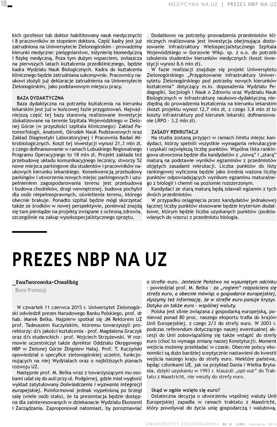 Poza tym dużym wsparciem, zwłaszcza na pierwszych latach kształcenia przedklinicznego, będzie kadra Wydziału Nauk Biologicznych. Kadra do kształcenia klinicznego będzie zatrudniana sukcesywnie.