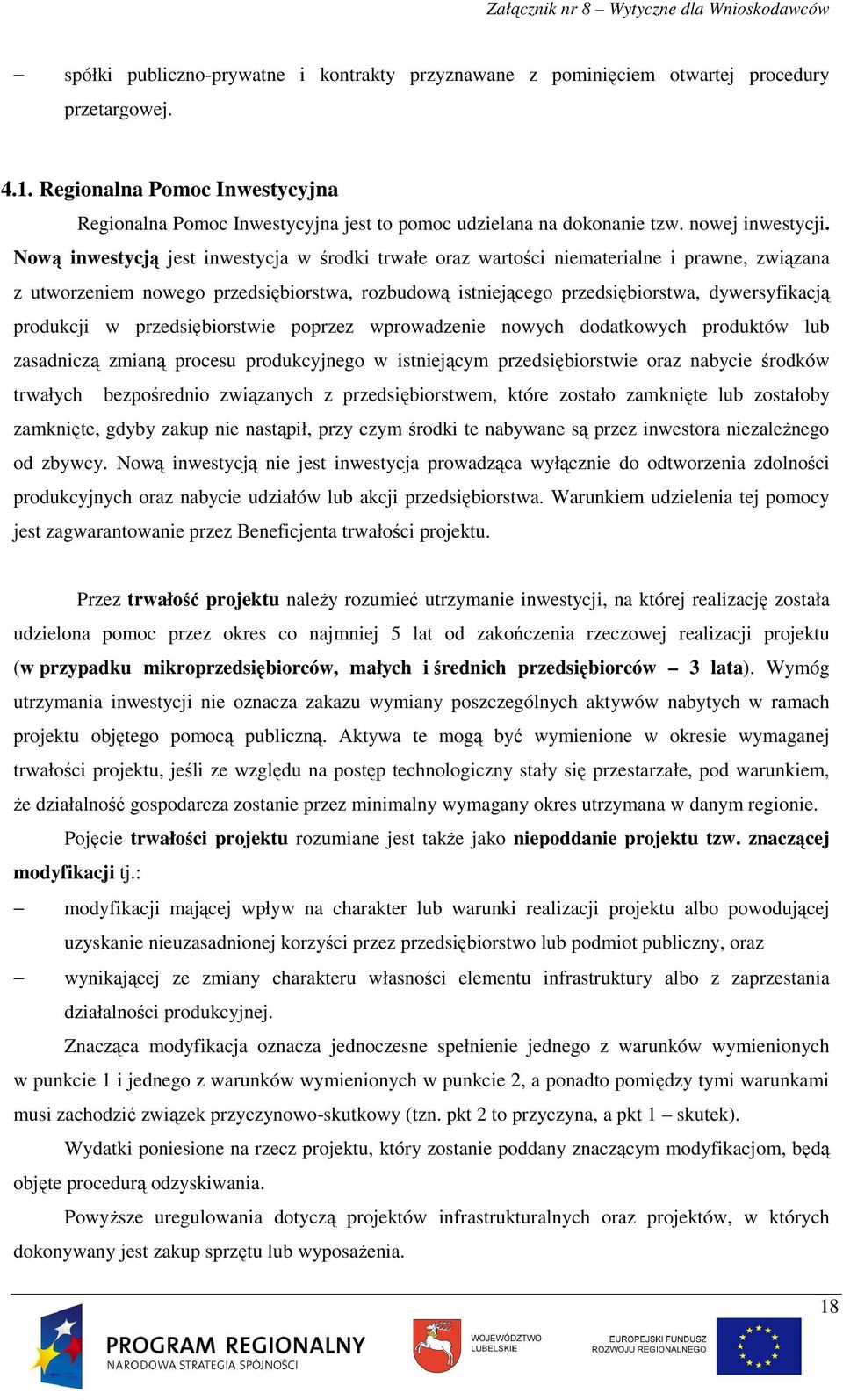 Nową inwestycją jest inwestycja w środki trwałe oraz wartości niematerialne i prawne, związana z utworzeniem nowego przedsiębiorstwa, rozbudową istniejącego przedsiębiorstwa, dywersyfikacją produkcji