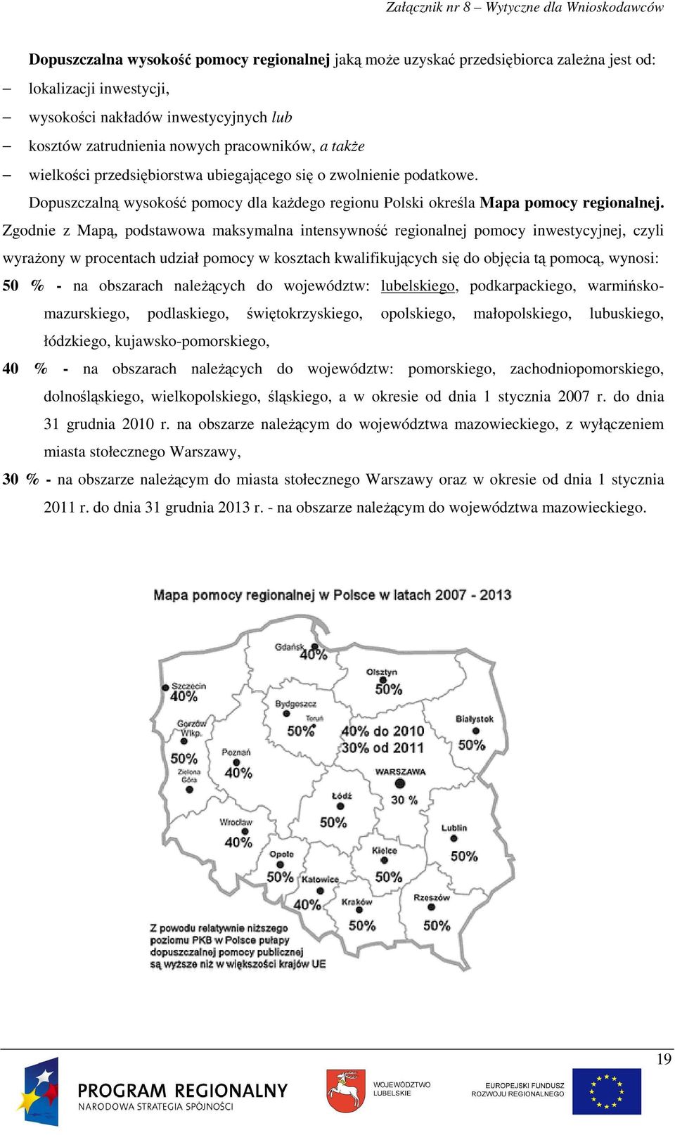 Zgodnie z Mapą, podstawowa maksymalna intensywność regionalnej pomocy inwestycyjnej, czyli wyraŝony w procentach udział pomocy w kosztach kwalifikujących się do objęcia tą pomocą, wynosi: 50 % - na