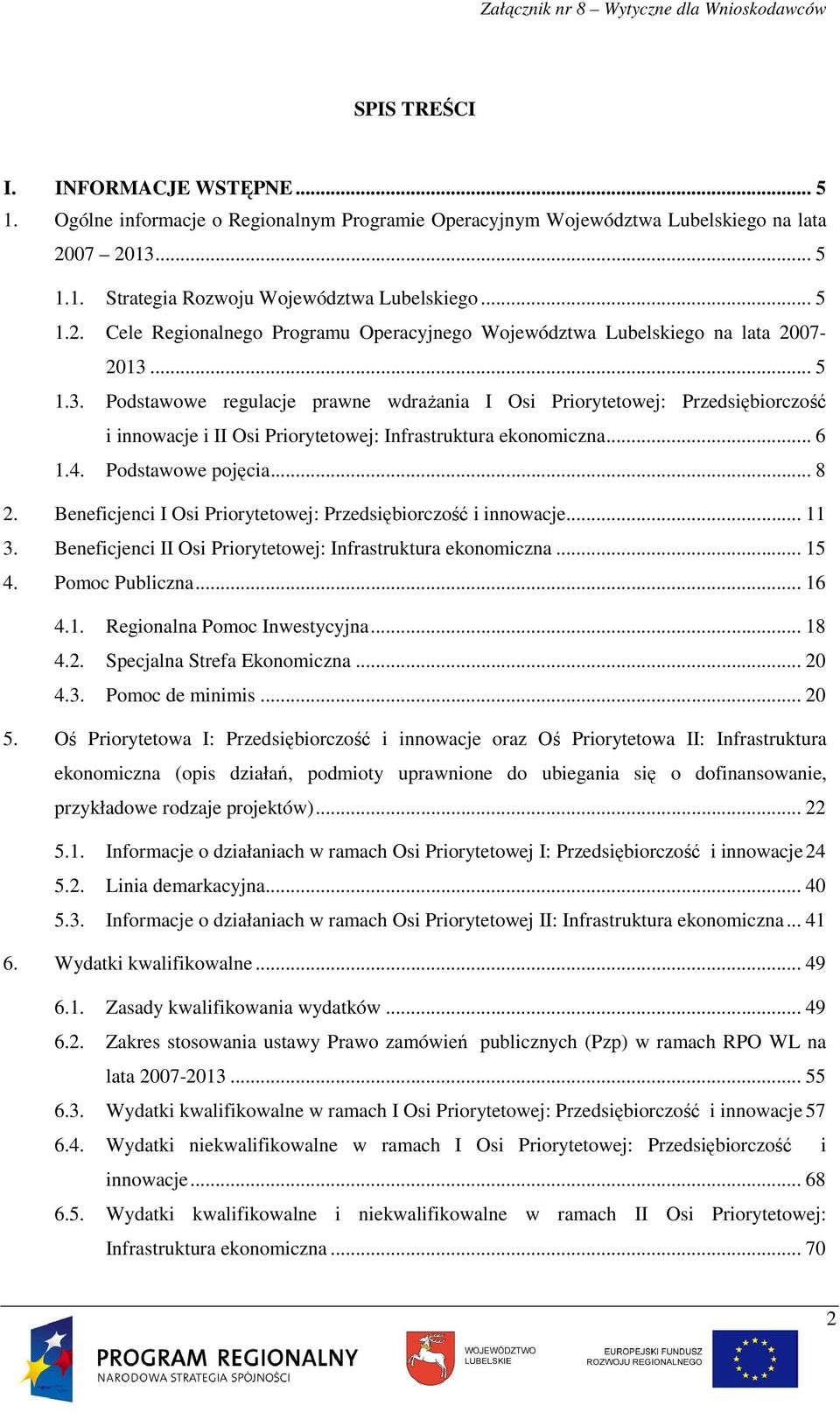 .. 6 1.4. Podstawowe pojęcia... 8 2. Beneficjenci I Osi Priorytetowej: Przedsiębiorczość i innowacje... 11 3. Beneficjenci II Osi Priorytetowej: Infrastruktura ekonomiczna... 15 4. Pomoc Publiczna.