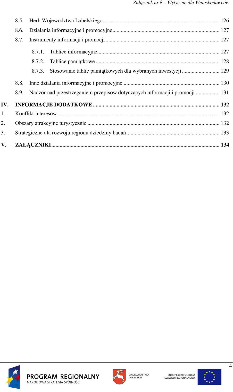 .. 130 8.9. Nadzór nad przestrzeganiem przepisów dotyczących informacji i promocji... 131 IV. INFORMACJE DODATKOWE... 132 1. Konflikt interesów.