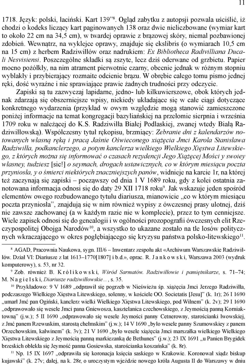 pozbawionej zdobień. Wewnątrz, na wyklejce oprawy, znajduje się ekslibris (o wymiarach 10,5 cm na 15 cm) z herbem Radziwiłłów oraz nadrukiem: Ex Bibliotheca Radivilliana Ducali Nesvisiensi.