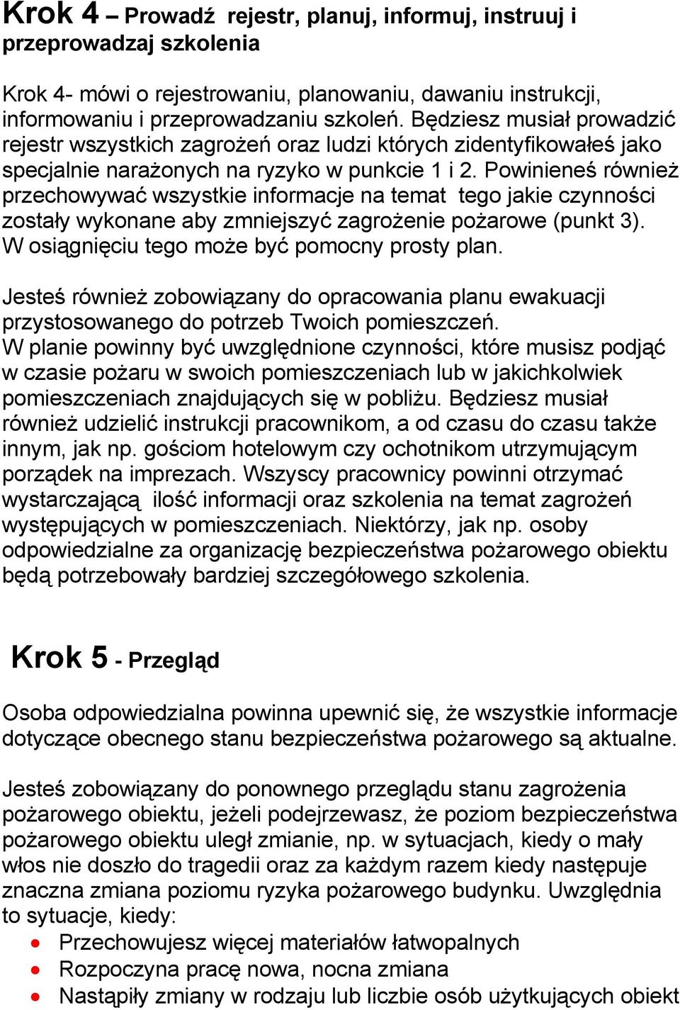 Powinieneś również przechowywać wszystkie informacje na temat tego jakie czynności zostały wykonane aby zmniejszyć zagrożenie pożarowe (punkt 3). W osiągnięciu tego może być pomocny prosty plan.